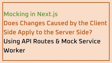 Mock in Next.js: Does Changes Caused by the Client Side Apply to the Server Side? (API Routes & MSW)