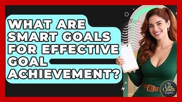 What Are SMART Goals For Effective Goal Achievement? - The Life Coach Expert