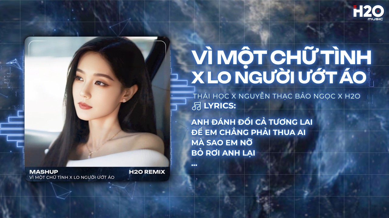 Mashup Vì Một Chữ Tình x Lo Người Ướt Áo Remix - Thái Học x Nguyễn Thạc Bảo Ngọc