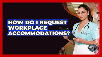 How Do I Request Workplace Accommodations?