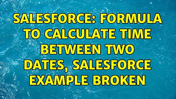Salesforce: Formula to calculate time between two dates, Salesforce example broken