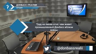 «Донбасс Реалии» | Труд на линии огня: чем живет промышленный Донбасс вблизи войны «Донбасс Реалии» | Труд на линии огня: чем живет промышленный Донбасс вблизи войны