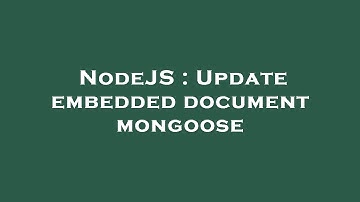 NodeJS : Update embedded document mongoose