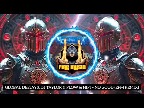 GLOBAL DEEJAYS, DJ TAYLOR & FLOW & HIFI - NO GOOD (EFM REMIX) |🔝⚡🔥🎶