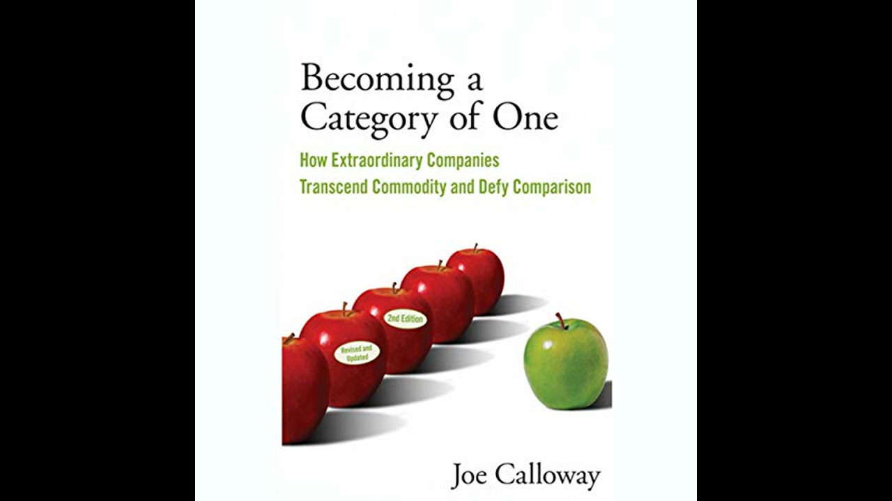 Becoming a Category of One: How Extraordinary Companies Transcend Commodity and Defy Comparison