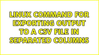 Linux command for exporting output to a csv file in separated columns