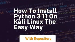 How to install python 3 11 on kali linux the easy way