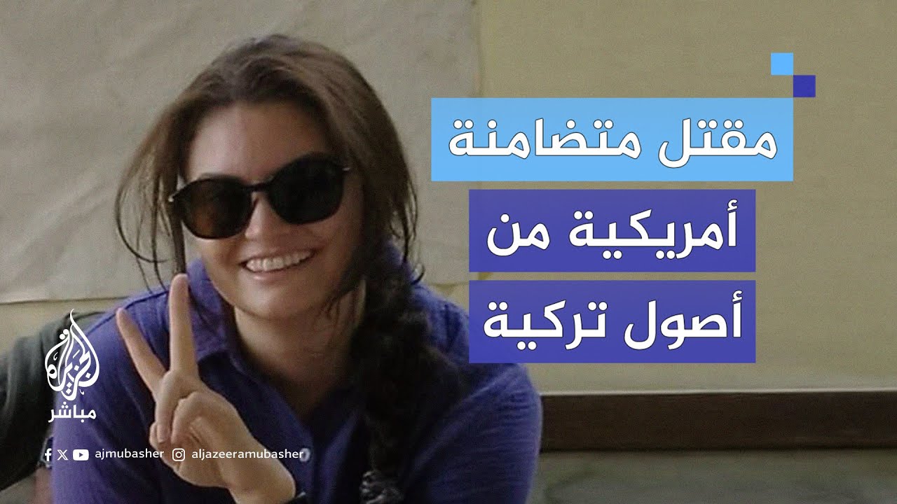 برصاص الاحتلال.. مقـ.ـتل متضامنة أمريكية من أصول تركية خلال مسيرة في بلدة بيتا جنوبي نابلس