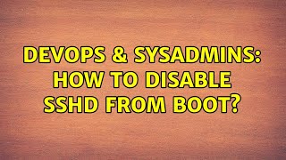 DevOps & SysAdmins: How to disable sshd from boot? (2 Solutions!!)