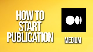 How To Start Publication Medium Tutorial