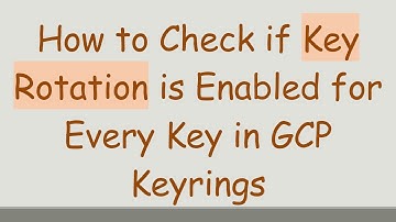 How to Check if Key Rotation is Enabled for Every Key in GCP Keyrings