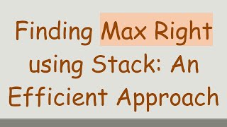 Finding Max Right using Stack: An Efficient Approach