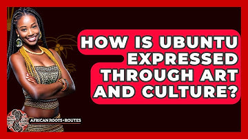 How Is Ubuntu Expressed Through Art And Culture? - African Roots And Routes