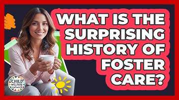 What Is The Surprising History Of Foster Care? - Child Welfare Network