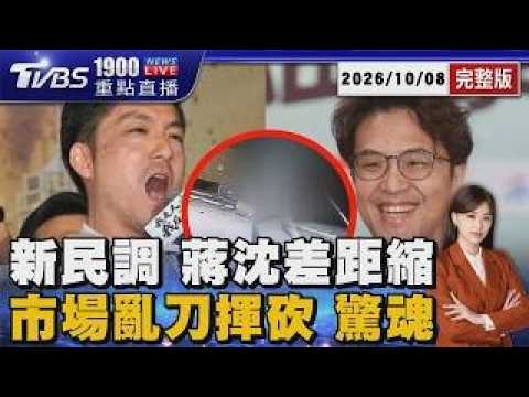 TVBS最新民調 蔣沈差距縮小至8% 血衣男衝市場揮刀 攤販喊客:快躲20261008｜1900重點直播完整版｜TVBS新聞