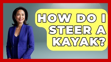 How Do I Steer A Kayak? - Exploring Campgrounds