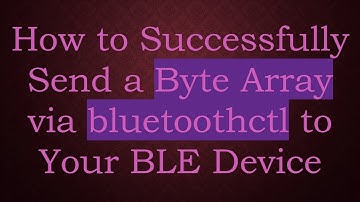 How to Successfully Send a Byte Array via bluetoothctl to Your BLE Device