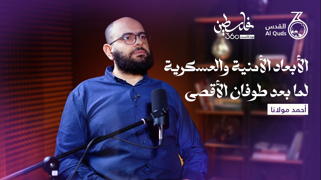 الأبعاد الأمنية والعسكرية لما بعد طوفان الأقصى | أحمد مولانا | بودكاست فلسطين 360