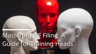 Mastering ISF Filing: A Guide for Training Heads