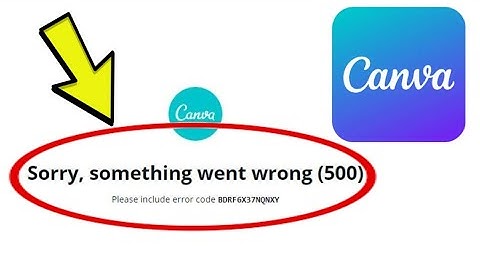 Fix Canva Sorry, something went wrong (500) Please include error Code BDRF6X37NQNXY Problem Solved