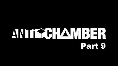 Anti-Chamber | Part 9 | Here we go again