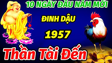 BÁO TIN VUI BẤT NGỜ TRONG 10 NGÀY ĐẦU NĂM MỚI. TUỔI ĐINH DẬU 1957 VẬN MAY BÙNG NỔ THÂN TÀI GÕ CỬA.