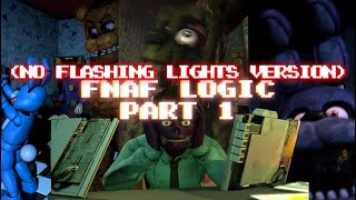 FNAF LOGIC PART 1  (No Flashing Lights)