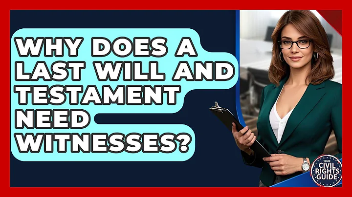 Why Does A Last Will And Testament Need Witnesses? - Your Civil Rights Guide