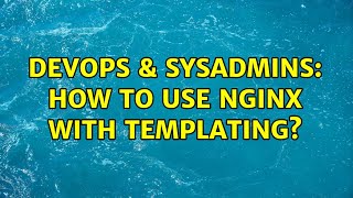 DevOps & SysAdmins: How to use NGINX with templating?