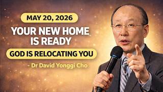 GOD IS RELOCATING YOU RIGHT NOW — YOUR GIFT IS WAITING AT YOUR NEW HOME - Dr David Yonggi Cho