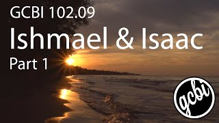 Ishmael and Isaac, Pt.  1 (GCBI 102.09)