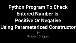 Python Program To Check Number Is Positive Or Negative Using Parameterized Constructor