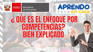 QUE ES EL ENFOQUE POR COMPETENCIAS// APRENDO EN CASA 2021// MINEDU