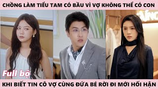 Nghe Tin Vợ Bỏ Đi Chồng Hối Hận Khi Vợ Ko Thể Mang Thai Vì Cứu Anh Nhưng Tiểu Tam Lại Có Bầu Với A