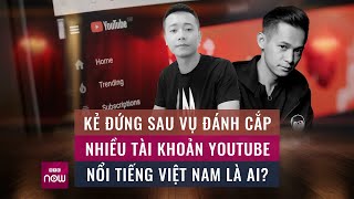 Kẻ đứng sau vụ đánh cắp tài khoản YouTube của Độ Mixi và Quang Linh Vlogs là ai? | VTC Now