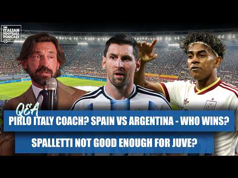 Pirlo Italy Coach? Spain vs Argentina Who Wins? Spalletti Not Good Enough For Juventus? & More