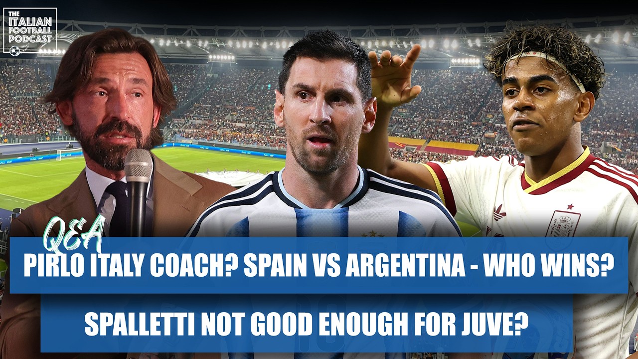 Pirlo Italy Coach? Spain vs Argentina Who Wins? Spalletti Not Good Enough For Juventus? & More