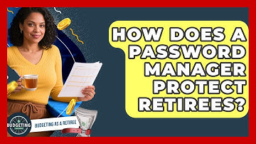 How Does A Password Manager Protect Retirees? | Budgeting as a Retiree News