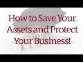 How to Save Your Assets and Protect Your Business!