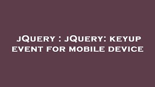 jQuery : jQuery: keyup event for mobile device