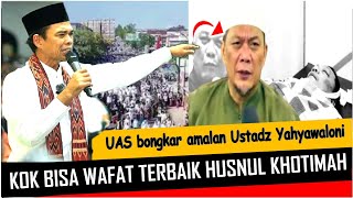 KESAKSIAN UAS ATAS WAFATNYA USTADZ YAHYA WALONI DAN AMALAN YANG DIBUAT HINGGA HUSNULKHOTIMAH #viral