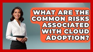 What Are the Common Risks Associated With Cloud Adoption? | Cloud Stack Studio News