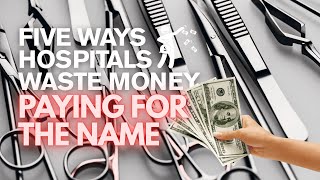 5 Hidden Cost Leaks in Hospitals | Part 3: Paying for the Name