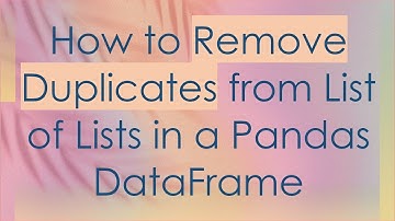 How to Remove Duplicates from List of Lists in a Pandas DataFrame