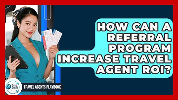 How Can A Referral Program Increase Travel Agent ROI? - Travel Agents Playbook