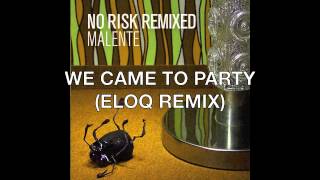 MALENTE &quot;WE CAME TO PARTY&quot; (ELOQ REMIX)