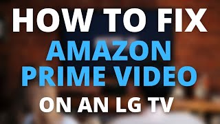 Amazon Prime Video Doesn't Work on LG TV (SOLVED)