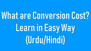What are Conversion CostsConversion Costs Definition in (Urdu/Hindi)-MGT101 Financial Accounting