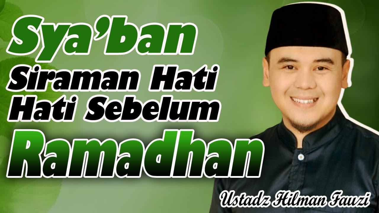 SYA'BAN : MENYIRAM HATI SEBELUM BERTEMU RAMADHAN || CERAMAH USTADZ HILMAN FAUZI TERBARU