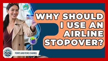 Why Should I Use An Airline Stopover? - Points and Perks Channel